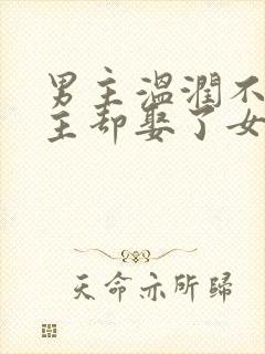 男主温润不爱女主却娶了女主古言