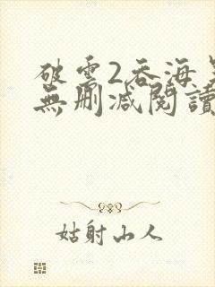破云2吞海吴雩无删减阅读全文
