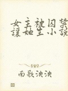 女主被囚禁每天让她生小说叫什么名