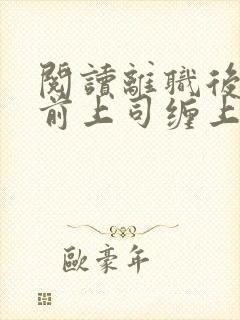 阅读离职后我被前上司缠上了全文