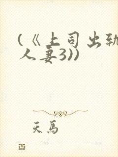 (《上司出轨的人妻3))