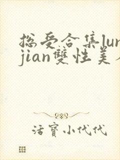 总受合集lunjian双性美人