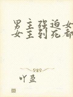 男主强迫女主,女主到死都没有原谅的古言