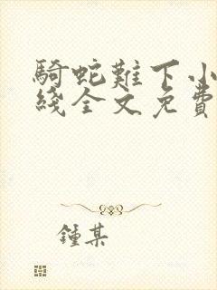 骑蛇难下小说在线全文免费阅读笔趣阁