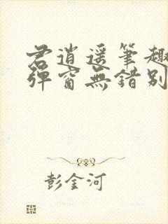 君逍遥笔趣阁无弹窗无错别字