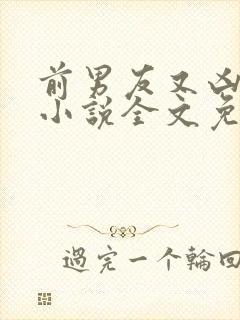 前男友又凶又怂小说全文免费阅读