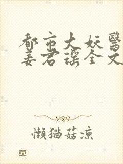 都市大妖医叶楚姜君瑶全文免费阅读