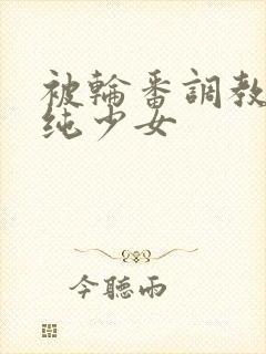 被轮番调教的清纯少女封面