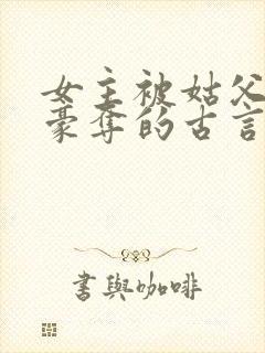 女主被姑父强取豪夺的古言