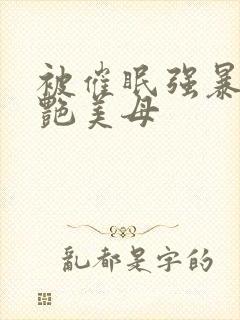 被催眠强暴的冷艳美母