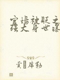 官场被贬之后我强大身世曝光