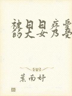 被日日疼爱过头的大女乃受【双性】