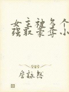 女主被多个男主强取豪夺小说封面