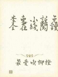 李东小说免费大全在线阅读全文无弹窗