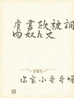 虞书欣被调教成肉奴h文