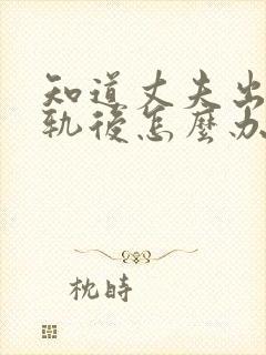 知道丈夫出轨出轨后怎么办