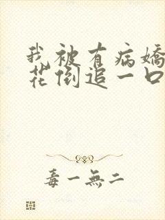 我被有病娇的校花倒追一口气看完