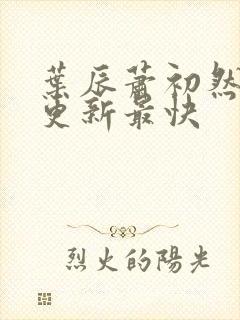叶辰萧初然最快更新最快封面