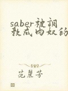 saber被调教成肉奴的最新章节