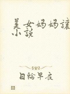 美女妈妈让我操小说