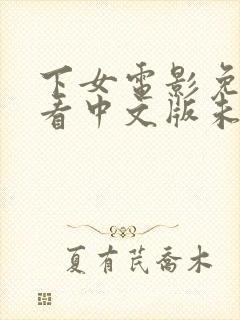 下女电影免费观看中文版未删减