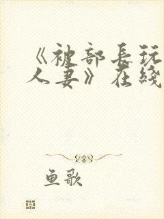 《被部长玩弄的人妻》在线封面