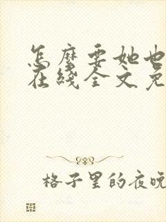 怎么要她也不够在线全文免费阅读笔趣阁第