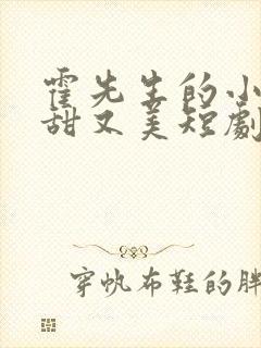 霍先生的小祖宗甜又美短剧全集