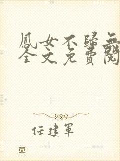 凤女不归无删减全文免费阅读