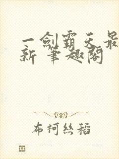 一剑霸天最新更新 笔趣阁