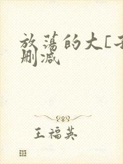 放荡的大[子无删减