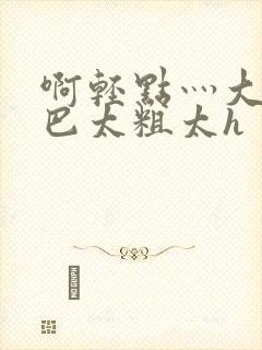 啊轻点灬大ji巴太粗太h