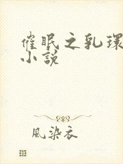 催眠之乳环调教小说