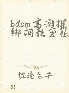 bdsm高潮捆绑调教变态