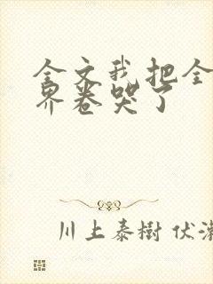 全文我把全修真界卷哭了