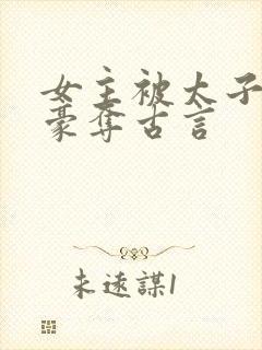 女主被太子强取豪夺古言