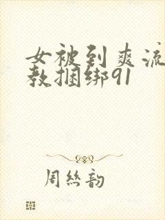 女被到爽流片调教捆绑91