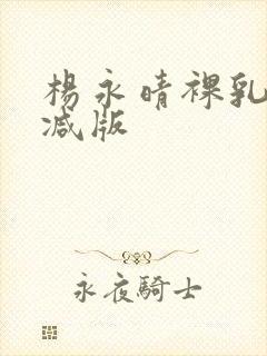 杨永晴裸乳无删减版