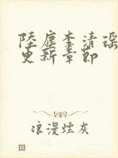 陆尘李清瑶超前更新章节