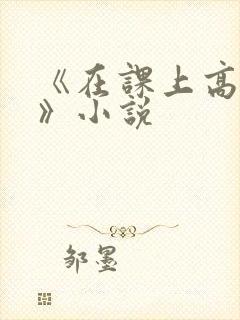 《在课上高潮了》小说