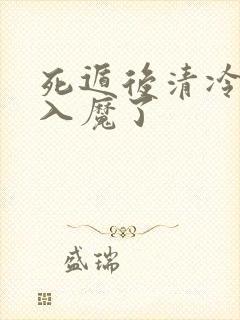 死遁后清冷仙尊入魔了