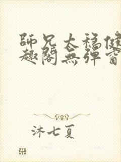 师兄太稳健了笔趣阁无弹窗