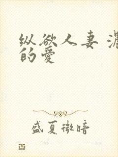 纵欲人妻 浓厚的爱