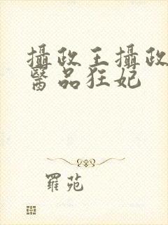 摄政王摄政王的医品狂妃