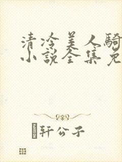 清冷美人骑木马小说全集免费阅读