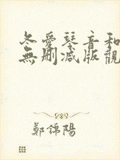 冬爱琴音和黑人无删减版观看