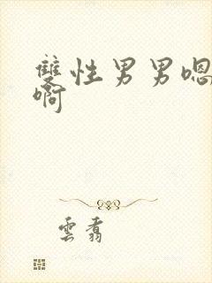 双性男男嗯啊嗯啊