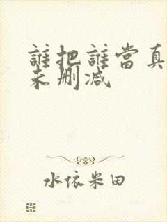 谁把谁当真全文未删减