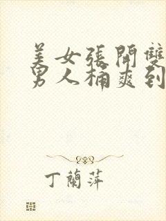 美女张开双腿让男人桶爽到高潮狂喷90分钟封面