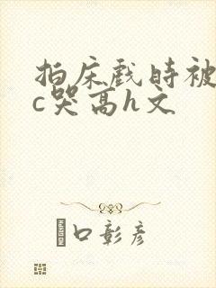 拍床戏时被猛男c哭高h文